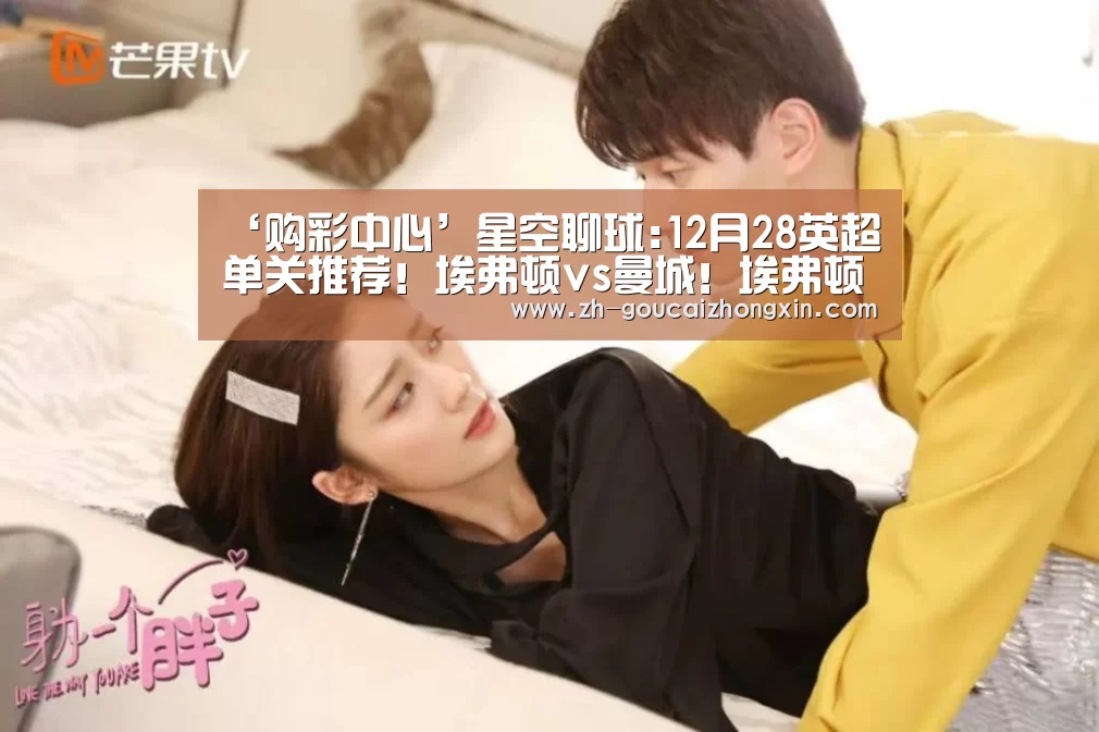‘购彩中心’星空聊球:12月28英超单关推荐!埃弗顿vs曼城!埃弗顿有坑(图3) 购彩中心