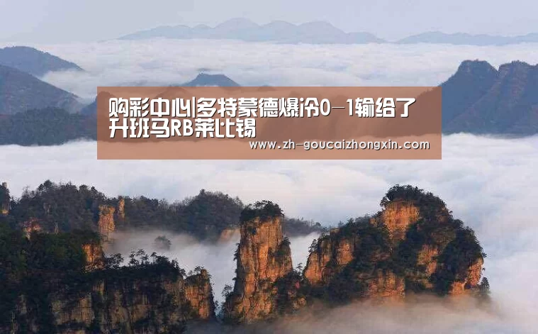 购彩中心|多特蒙德爆冷0-1输给了升班马RB莱比锡(图3) 购彩中心