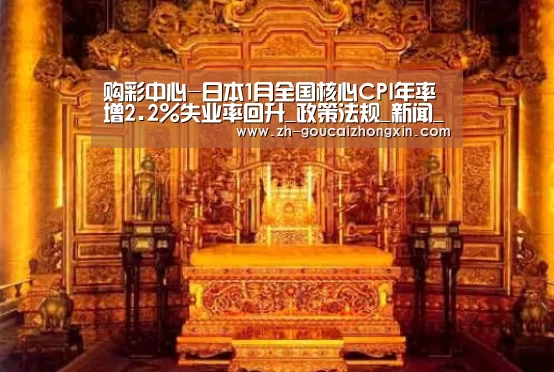 购彩中心-日本1月全国核心CPI年率增2.2%失业率回升_政策法规_新闻_矿道网(图1) 购彩中心