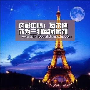 购彩中心:瓦尔迪成为三狮军团最初的遮羞布(图3) 购彩中心