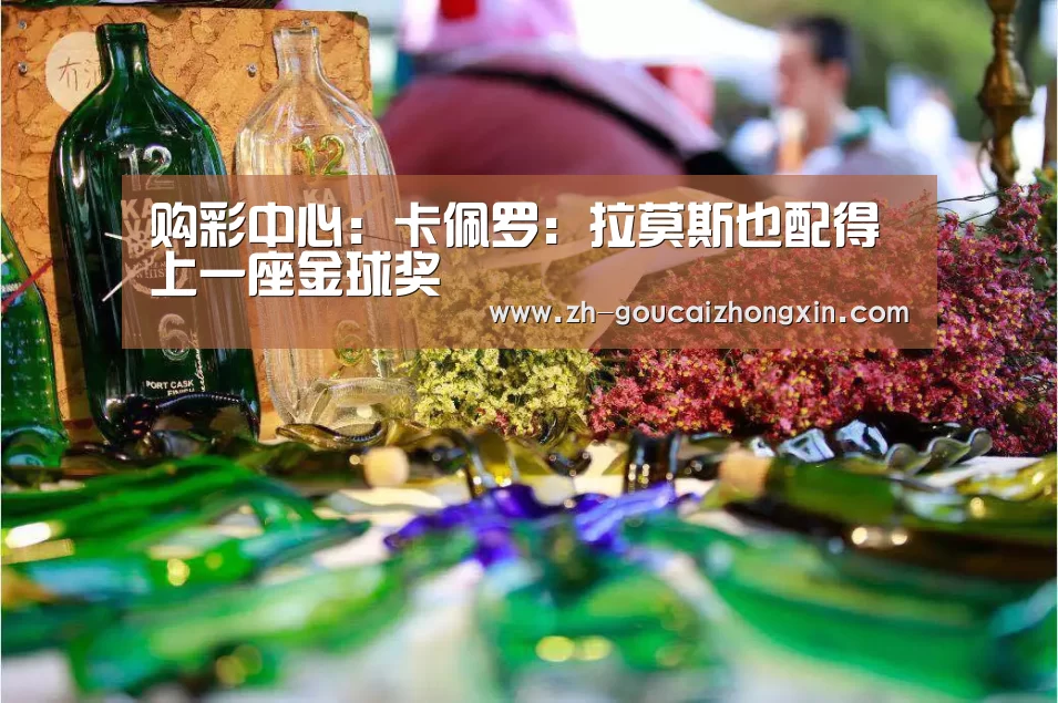 购彩中心:卡佩罗:拉莫斯也配得上一座金球奖(图1) 购彩中心