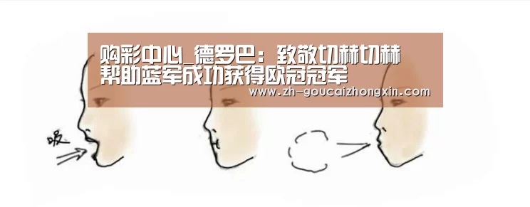 购彩中心_德罗巴:致敬切赫切赫 帮助蓝军成功获得欧冠冠军(图1) 购彩中心